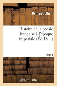 Produktbild: Histoire de la po&eacute;sie fran&ccedil;aise &agrave; l'&eacute;poque imp&eacute;riale Tome 1