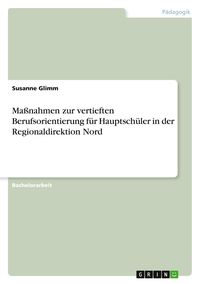 Produktbild: Ma&szlig;nahmen zur vertieften Berufsorientierung f&uuml;r Hauptsch&uuml;ler in der Regionaldirektion Nord