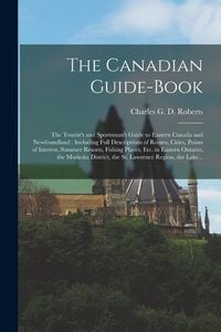 Produktbild: The Canadian Guide-book [microform]: the Tourist's and Sportsman's Guide to Eastern Canada and Newfoundland: Including Full Descriptions of Routes, Ci