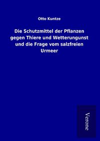 Produktbild: Die Schutzmittel der Pflanzen gegen Thiere und Wetterungunst und die Frage vom salzfreien Urmeer