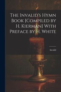 Produktbild: The Invalid's Hymn Book [Compiled by H. Kierman] With Preface by H. White