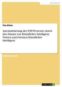 Produktbild: Automatisierung des P2P-Prozesses durch den Einsatz von K&uuml;nstlicher Intelligenz. Nutzen und Grenzen K&uuml;nstlicher Intelligenz