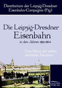 Produktbild: Die Leipzig-Dresdner Eisenbahn in den Jahren 1839 bis 1864