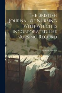 Produktbild: The Bristish Journal of Nursing With Which is Incorporated The Nursing Record