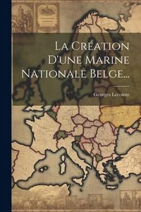 Produktbild: La Cr&eacute;ation D'une Marine Nationale Belge...