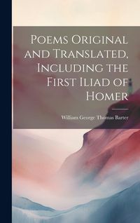 Produktbild: Poems Original and Translated, Including the First Iliad of Homer