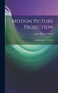 Produktbild: Motion Picture Projection: An Elementary Text-Book