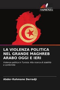 Produktbild: La Violenza Politica Nel Grande Maghreb Arabo Oggi E Ieri
