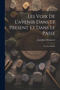Produktbild: Les Voix de L'avenir dans le Present et Dans le Passe; ou, Les Oracles