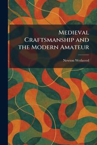 Produktbild: Medieval Craftsmanship and the Modern Amateur