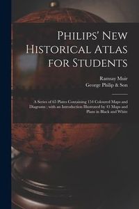 Produktbild: Philips' New Historical Atlas for Students: a Series of 65 Plates Containing 154 Coloured Maps and Diagrams; With an Introduction Illustrated by 43 Ma