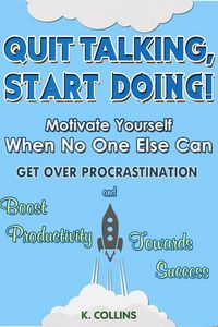 Produktbild: Quit Talking, Start Doing! Motivate Yourself When No One Else Can Get Over Procrastination and Boost Productivity towards Success