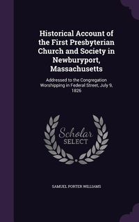Produktbild: Historical Account of the First Presbyterian Church and Society in Newburyport, Massachusetts: Addressed to the Congregation Worshipping in Federal St