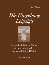 Produktbild: Die Umgebung Leipzig's in geschichtlichem Abriss der n&auml;chstliegenden sechsundf&uuml;nfzig D&ouml;rfer