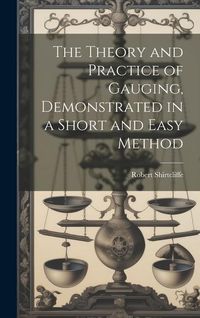 Produktbild: The Theory and Practice of Gauging, Demonstrated in a Short and Easy Method