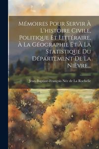Produktbild: M&eacute;moires Pour Servir &Agrave; L'histoire Civile, Politique Et Litt&eacute;raire, &Agrave; La G&eacute;ographie Et &Agrave; La Statistique Du D&eacute;partement De La Ni&egrave;vre...