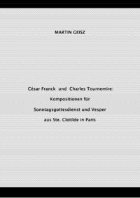 Produktbild: C&eacute;sar Franck und Charles Tournemire: Kompositionen f&uuml;r Sonntagsgottesdienst und Vesper aus Ste. Clotilde in Paris