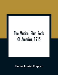 Produktbild: The Musical Blue Book Of America, 1915- Recording In Concise Form The Activities Of Leading Musicians And Those Actively And Prominently Identified Wi