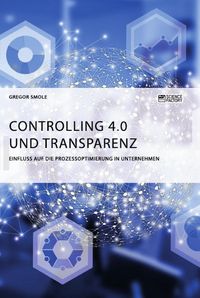 Produktbild: Controlling 4.0 und Transparenz. Einfluss auf die Prozessoptimierung in Unternehmen