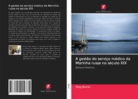 Produktbild: A gest&atilde;o do servi&ccedil;o m&eacute;dico da Marinha russa no s&eacute;culo XIX