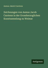 Produktbild: Zeichnungen von Asmus Jacob Carstens in der Grossherzoglichen Kunstsammlung zu Weimar