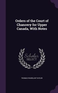 Produktbild: Orders of the Court of Chancery for Upper Canada, With Notes