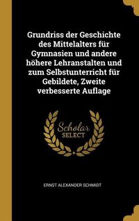 Produktbild: Grundriss der Geschichte des Mittelalters f&uuml;r Gymnasien und andere h&ouml;here Lehranstalten und zum Selbstunterricht f&uuml;r Gebildete, Zweite verbesserte Auf