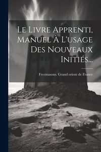 Produktbild: Le Livre Apprenti, Manuel &Agrave; L'usage Des Nouveaux Initi&eacute;s...