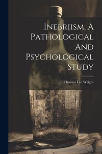 Produktbild: Inebriism, A Pathological And Psychological Study