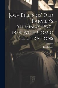 Produktbild: Josh Billings' Old Farmer's Allminax, 1870-1879, With Comic Illustrations