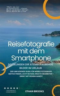 Produktbild: Reisefotografie mit dem Smartphone - So gelingen dir atemberaubende Bilder im Urlaub. Der umfassende Guide f&uuml;r mobile Fotografie: