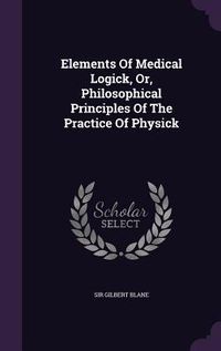 Produktbild: Elements Of Medical Logick, Or, Philosophical Principles Of The Practice Of Physick