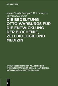 Produktbild: Die Bedeutung Otto Warburgs f&uuml;r die Entwicklung der Biochemie, Zellbiologie und Medizin