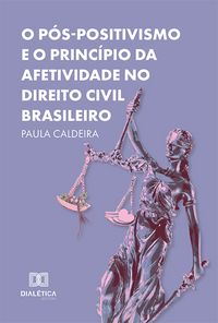 Produktbild: O P&oacute;s-Positivismo e o Princ&iacute;pio da Afetividade no Direito Civil Brasileiro