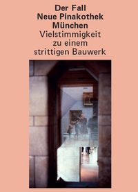 Produktbild: Der Fall Neue Pinakothek M&uuml;nchen &ndash; Vielstimmigkeit zu einem strittigen Bauwerk