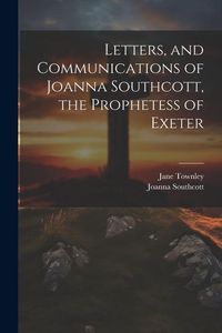 Produktbild: Letters, and Communications of Joanna Southcott, the Prophetess of Exeter