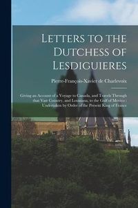 Produktbild: Letters to the Dutchess of Lesdiguieres [microform]: Giving an Account of a Voyage to Canada, and Travels Through That Vast Country, and Louisiana, to