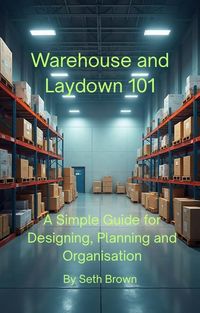 Produktbild: Warehouse and Laydown 101 - A Simple Guide for Designing, Planning and Organisation
