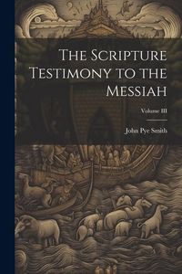 Produktbild: The Scripture Testimony to the Messiah; Volume III