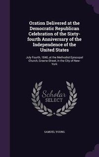 Produktbild: Oration Delivered at the Democratic Republican Celebration of the Sixty-fourth Anniversary of the Independence of the United States
