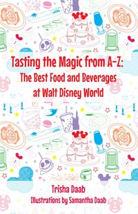Produktbild: Tasting the Magic from A-Z: The Best Food and Beverages at Walt Disney World