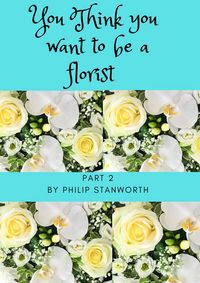 Produktbild: You Think You Want To Be A Florist Part 2 (All The books together, #1)
