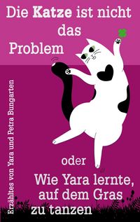 Produktbild: Die Katze ist nicht das Problem oder Wie Yara lernte, auf dem Gras zu tanzen