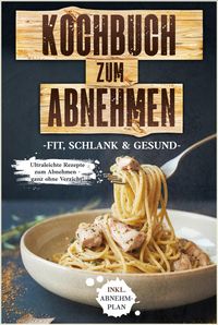 Produktbild: Kochbuch zum Abnehmen: Fit, schlank & gesund - Ultraleichte Rezepte zum Abnehmen - ganz ohne Verzicht! inkl. Abnehmplan