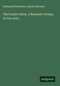 Produktbild: The Scarlet Letter. A Romantic Drama, in Four Acts.