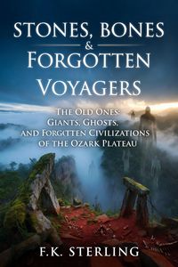 Produktbild: Stones, Bones and Forgotten Voyagers: Giants, Ghosts, and Forgotten Civilization of the Ozark Plattaeu