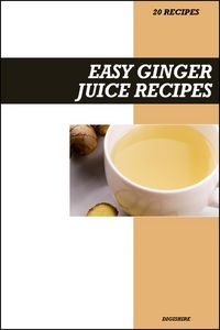 Produktbild: Easy Ginger Juice Recipe Book: Simple Anti-Inflammatory & Digestion-Boosting Recipes for Fresh Homemade Detox Drinks