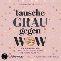 Produktbild: Tausche Grau gegen Wow - In 4 Schritten zu einer positiven Ausstrahlung und echter Beliebtheit. Dein Charisma-Booster