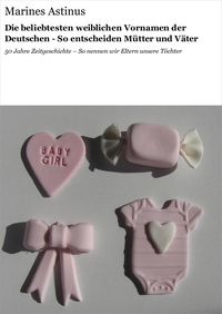 Produktbild: Die beliebtesten weiblichen Vornamen der Deutschen - So entscheiden M&uuml;tter und V&auml;ter
