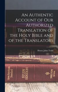 Produktbild: An Authentic Account of Our Authorized Translation of the Holy Bible and of the Translators